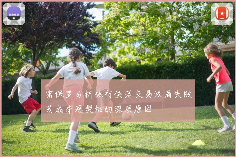富保罗分析独行侠若交易浓眉失败或成夺冠契机的深层原因