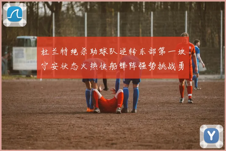 杜兰特绝杀助球队逆转东部第一坎宁安状态火热快船锋阵强势挑战勇士